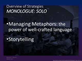 Overview of Strategies
MONOLOGUE: SOLO
•Managing Metaphors: the
power of well-crafted language
•Storytelling
http://cctouc.com/wp-content/uploads/2013/10/academic-coach-cctouc.jpg
Michelle Y. Merrill
AASHE 2017
 