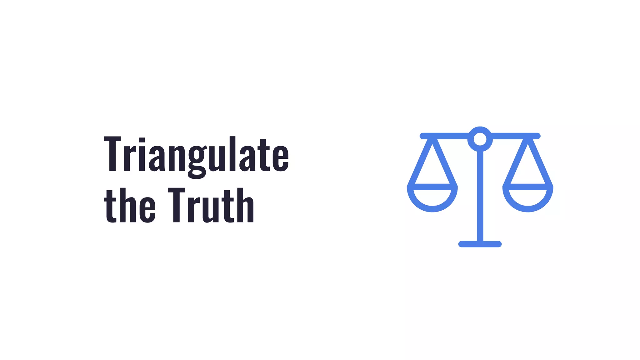 Triangulate
the Truth
 