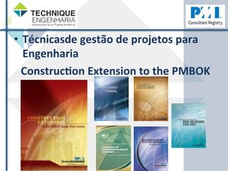 • Técnicasde 
gestão 
de 
projetos 
para 
Engenharia 
ConstrucHon 
Extension 
to 
the 
PMBOK 
 