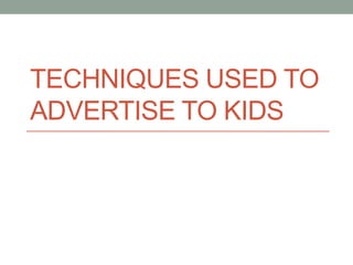 Techniques Used to Advertise to Kids 