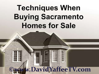 Techniques When Buying Sacramento Homes for Sale ©www.DavidYaffeeTV.com 
