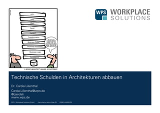 WPS - Workplace Solutions GmbH //// Hans-Henny-Jahnn-Weg 29 //// 22085 HAMBURG
Dr. Carola Lilienthal
Carola.Lilienthal@wps.de
@cairolali
www.wps.de
Technische Schulden in Architekturen abbauen
 