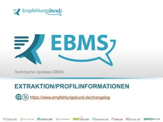 EXTRAKTION/PROFILINFORMATIONEN
Technische Updates EBMS
https://www.empfehlungsbund.de/changelog
9
 