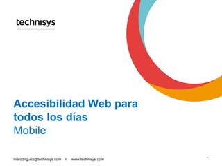 marodriguez@technisys.com I www.technisys.com
Accesibilidad Web para
todos los días
Mobile
*
 