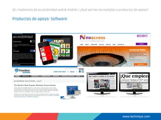 www.technisys.com
02 / Hablemos de accesibilidad web & mobile / ¿Qué son las tecnologías o productos de apoyo?
Productos de apoyo: Software
 