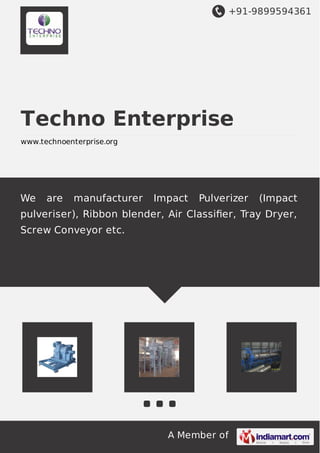 +91-9899594361
A Member of
Techno Enterprise
www.technoenterprise.org
We are manufacturer Impact Pulverizer (Impact
pulveriser), Ribbon blender, Air Classiﬁer, Tray Dryer,
Screw Conveyor etc.
 