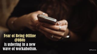 Fear of Being Offline
(FOBO)
is ushering in a new
wave of workaholism. @Thiyagusuriya
 