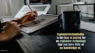 Expensivetechophobia
is the fear of paying for
an expensive technology
that you have little or
no knowledge of.
@Thiyagusuriya
 