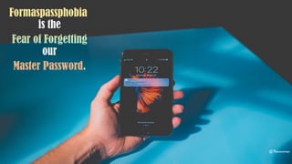 Formaspassphobia
is the
Fear of Forgetting
our
Master Password.
@Thiyagusuriya
 