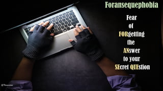 Foransequephobia
Fear
of
FORgetting
the
ANswer
to your
SEcret QUEstion
@Thiyagusuriya
 