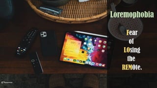 Loremophobia
Fear
of
LOsing
the
REMOte.
@Thiyagusuriya
 