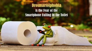 Drosmartoiphobia
is the Fear of the
Smartphone Falling in the Toilet
@Thiyagusuriya
 