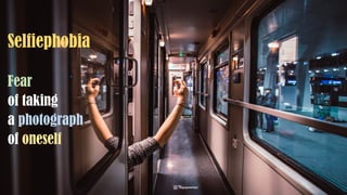 Selfiephobia
Fear
of taking
a photograph
of oneself
@Thiyagusuriya
 