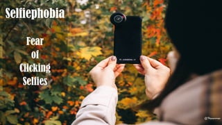 Selfiephobia
Fear
of
Clicking
Selfies
@Thiyagusuriya
 