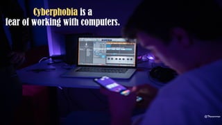Cyberphobia is a
fear of working with computers.
@Thiyagusuriya
 