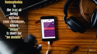 Nomophobia
is
the fear of
being
without
your cellphone,
where
"nomo"
is short for
"no mobile".
@Thiyagusuriya
 