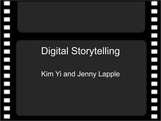 Digital Storytelling Kim Yi and Jenny Lapple 