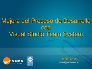 Mejora del Proceso de Desarrollo con Visual Studio Team System   Daniel Laco [email_address] 