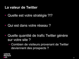 La valeur de Twitter
• Quelle est votre stratégie ?!?
• Qui est dans votre réseau ?
• Quelle quantité de trafic Twitter génère
sur votre site ?
– Combien de visiteurs provenant de Twitter
deviennent des prospects ?
8
 