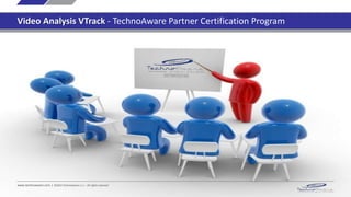 www.technoaware.com | ©2015 TechnoAware s.r.l. - All rights reserved
Video Analysis VTrack - TechnoAware Partner Certification Program
 