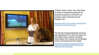 ‘A Room with a View’: live video feed
of Areas of Outstanding Beauty for
leukaemia patients confined to an
isolation ward ...