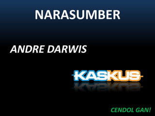 NARASUMBERANDRE DARWISCENDOL GAN!