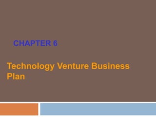 CHAPTER 6
Technology Venture Business
Plan
 