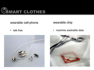 wearable chip:
www.hohenstein.de/ximages/27793_solartexbo.jpg




             wearable cell-phone                 wearable chip

             ? talk free                         ? machine washable data
 