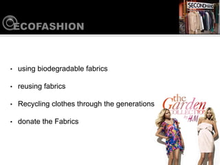 ?   using biodegradable fabrics

?   reusing fabrics

?   Recycling clothes through the generations

?   donate the Fabrics
 