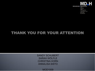 THANK YOU FOR YOUR ATTENTION




         SANDY SCHUBERT
          SARAH W?LFLE
         CHRISTINA HORN
          ANNALISA SISTO

            MOD1009
 