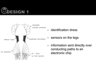 ?   identification dress

?   sensors on the legs

?   information sent directly over
    conducting paths to an
    electronic chip
 