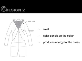?   west

?   solar panels on the collar

?   produces energy for the dress
 