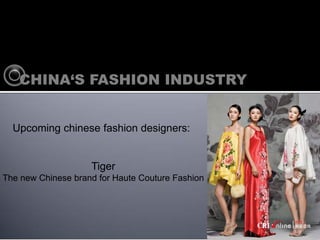 CHINAS FASHION INDUSTRY


  Upcoming chinese fashion designers:


                    Tiger
The new Chinese brand for Haute Couture Fashion
 