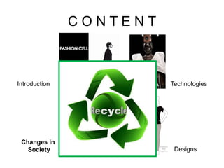 C O N T E N T
Introduction
Designs
Changes in
Society
Technologies
 