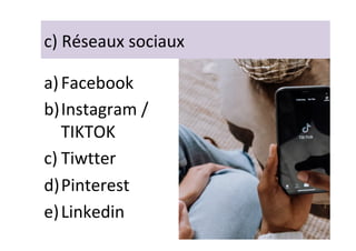 c)	Réseaux	sociaux	
a) Facebook	
b) Instagram	/	
TIKTOK	
c) Tiwtter	
d) Pinterest	
e) Linkedin	
 