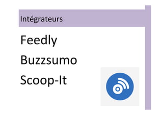 Intégrateurs	
Feedly	
Buzzsumo	
Scoop-It	
	
 