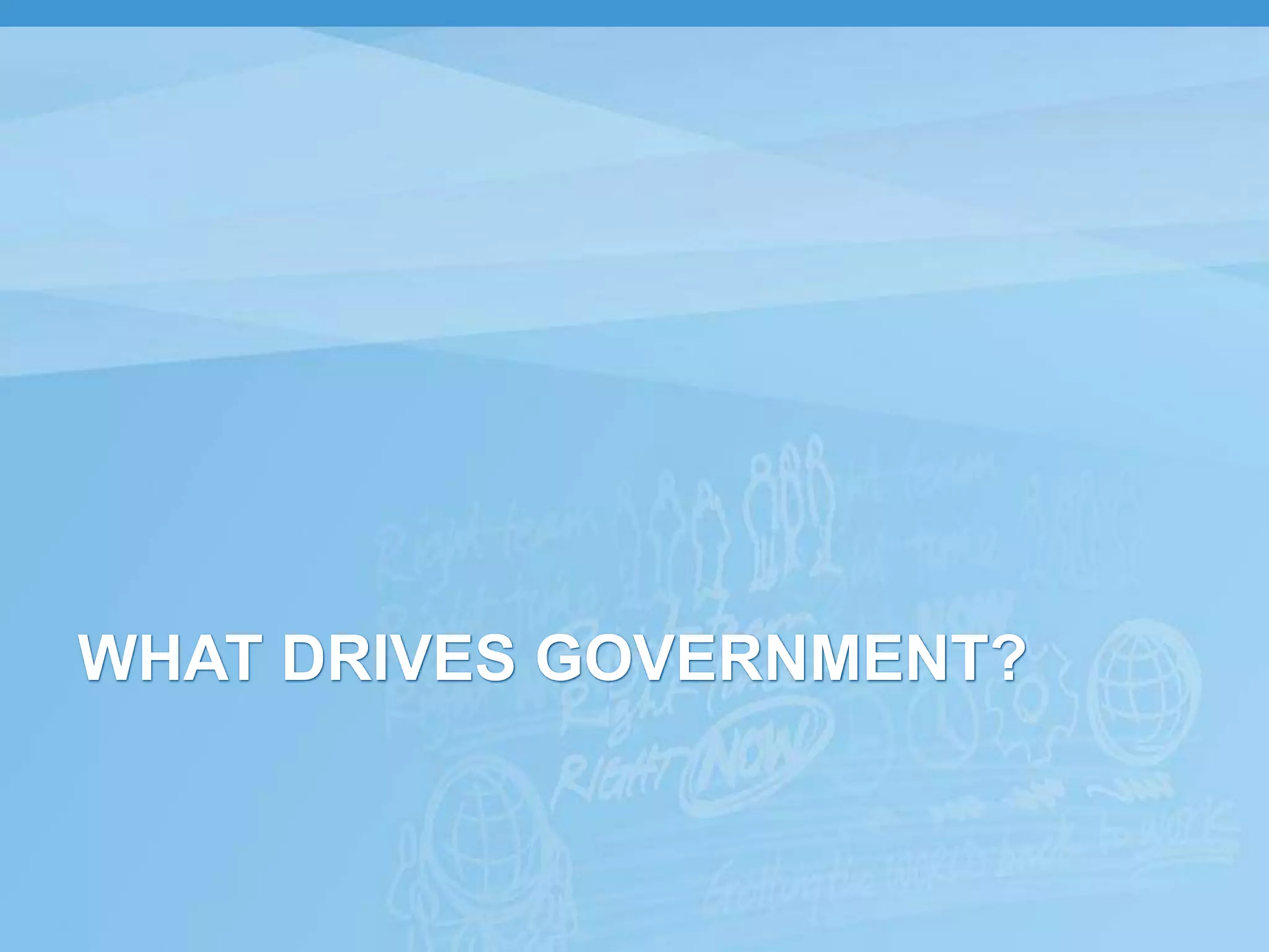 What drives government?