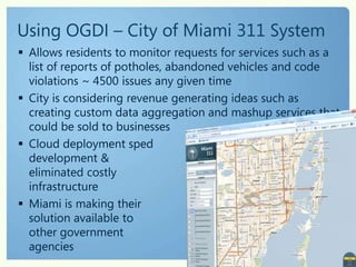 Why OGDI?Help government organizations toAccelerate data publishing plansPublish data more efficientlyPromote cloud computing use by governmentTap into the cloud today (Windows Azure)Learn by doingDrive policy based on experiencePromote use of government data by citizens and businessesMotivate government to publish more data and improve data quality
