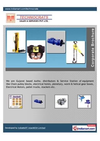 We are Gujarat based Autho. distributors & Service Station of equipment
like Chain pulley blocks, electrical hoists, plenetary, worm & helical gear boxes,
Electrical Motors, pallet trucks, stackers etc.
 