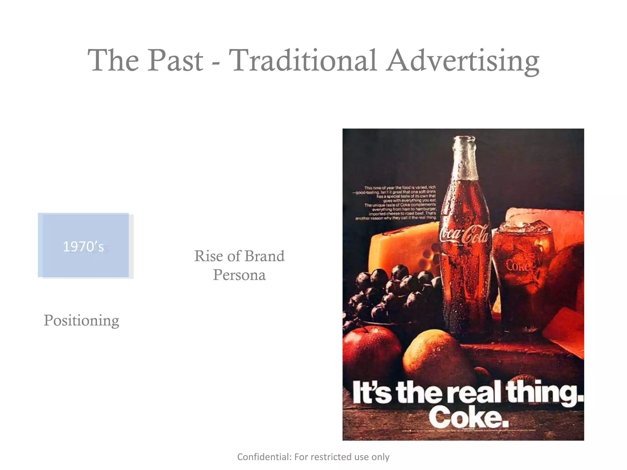 The Past - Traditional Advertising
1970’s1970’s
Positioning
Rise of Brand
Persona
Confidential: For restricted use only
 