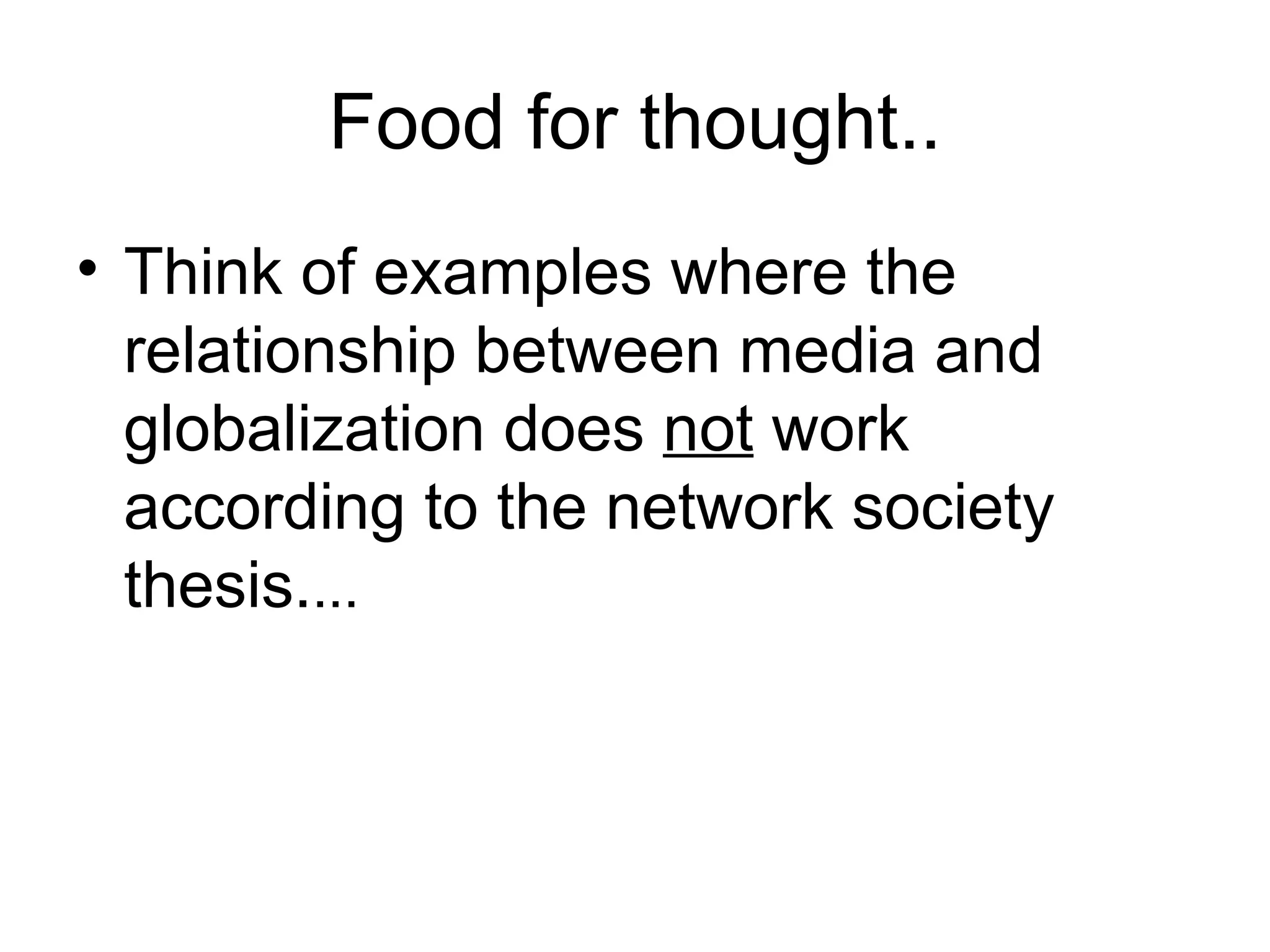Food for thought.. Think of examples where the relationship between media and globalization does  not  work according to the network society thesis. ... 