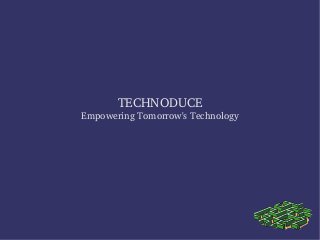 TECHNODUCE
Empowering Tomorrow's Technology
 