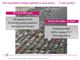 5<br />The incumbent mobile operator’s near-future … “it aint pretty”! <br />The 3G traffic jam!<br />3G capacity crunch. ...