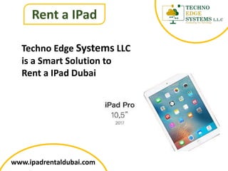 Rent a IPad
www.ipadrentaldubai.com
Techno Edge Systems LLC
is a Smart Solution to
Rent a IPad Dubai
 
