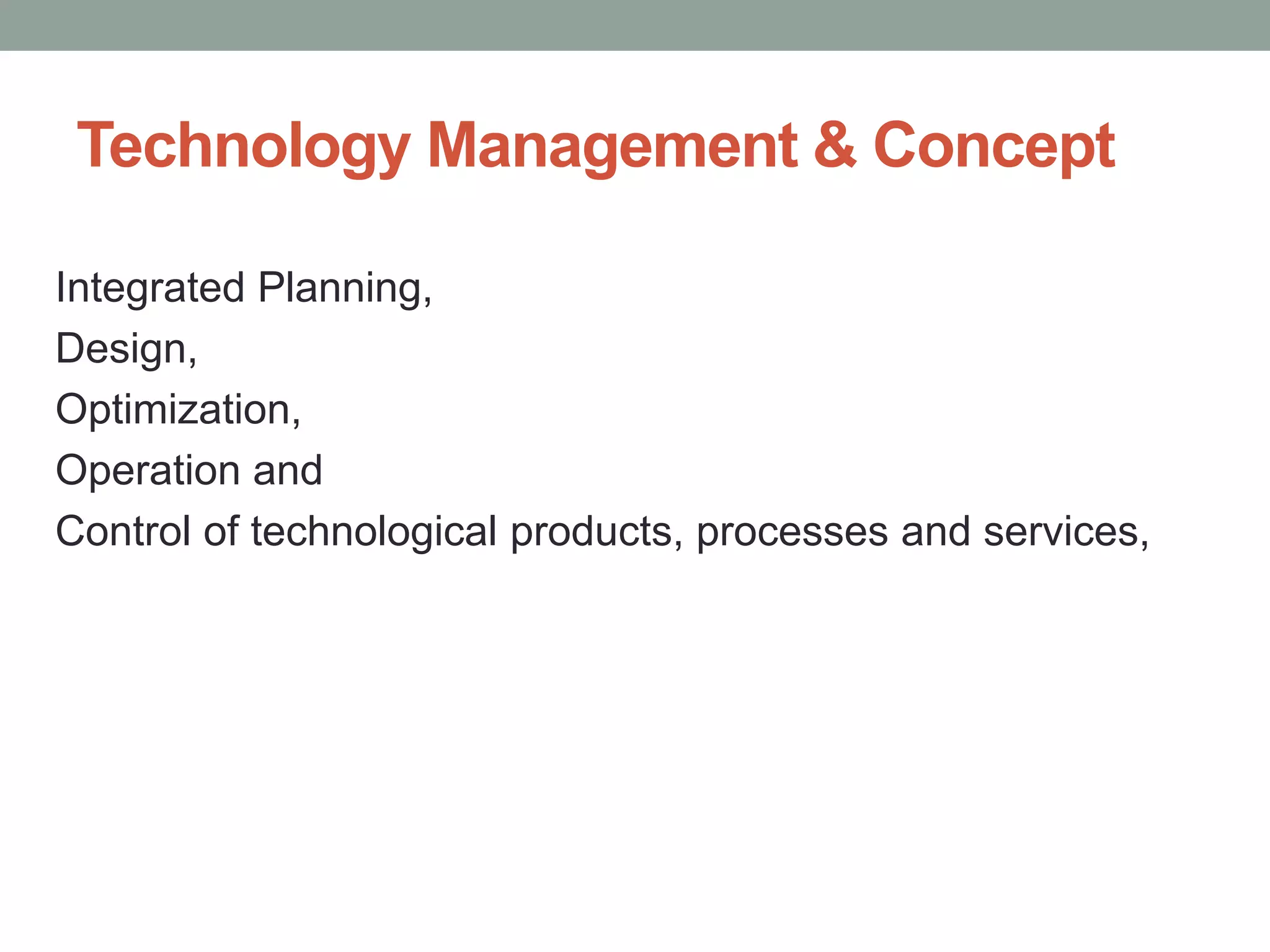 Technology Management & Concept
Integrated Planning,
Design,
Optimization,
Operation and
Control of technological products, processes and services,
 