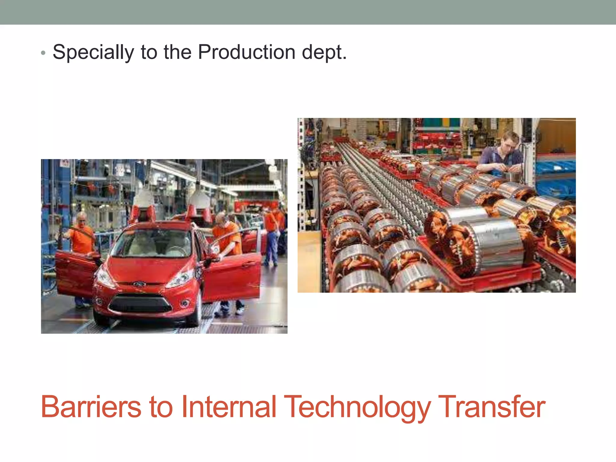 Barriers to Internal Technology Transfer
• Specially to the Production dept.
 