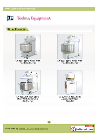 Other Products:




      SM-120T Spiral Mixer With        SM-200T Spiral Mixer With
          Fixed Bowl Series                Fixed Bowl Series




       SM-120A/SM-200A Spiral           SM-330A/SM-430A Fully
        Mixer With Removable              Automatic Divider
             Bowl Series                      Rounder




                                  17
 