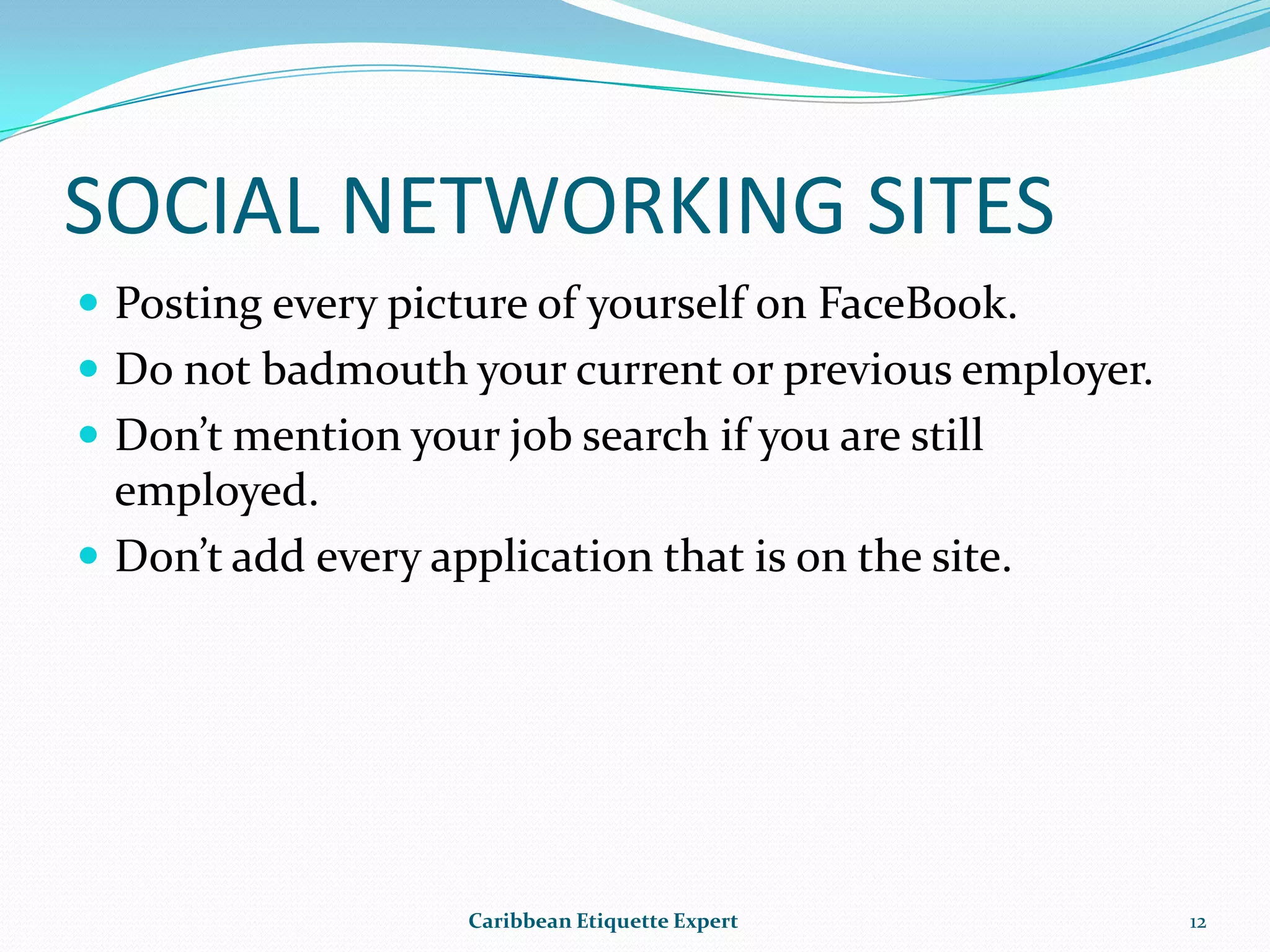 SOCIAL NETWORKING-FACEBOOKDon’t use FaceBook to bully, harass, spread rumours, challenge fights or otherwise incite violence.Caribbean Etiquette Expert10