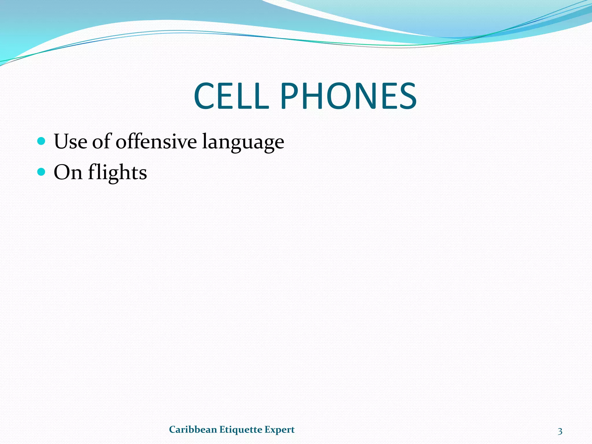   CELL PHONESUse of offensive languageOn flightsCaribbean Etiquette Expert3