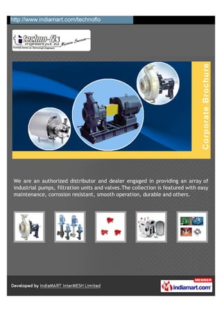 We are an authorized distributor and dealer engaged in providing an array of
industrial pumps, filtration units and valves.The collection is featured with easy
maintenance, corrosion resistant, smooth operation, durable and others.
 